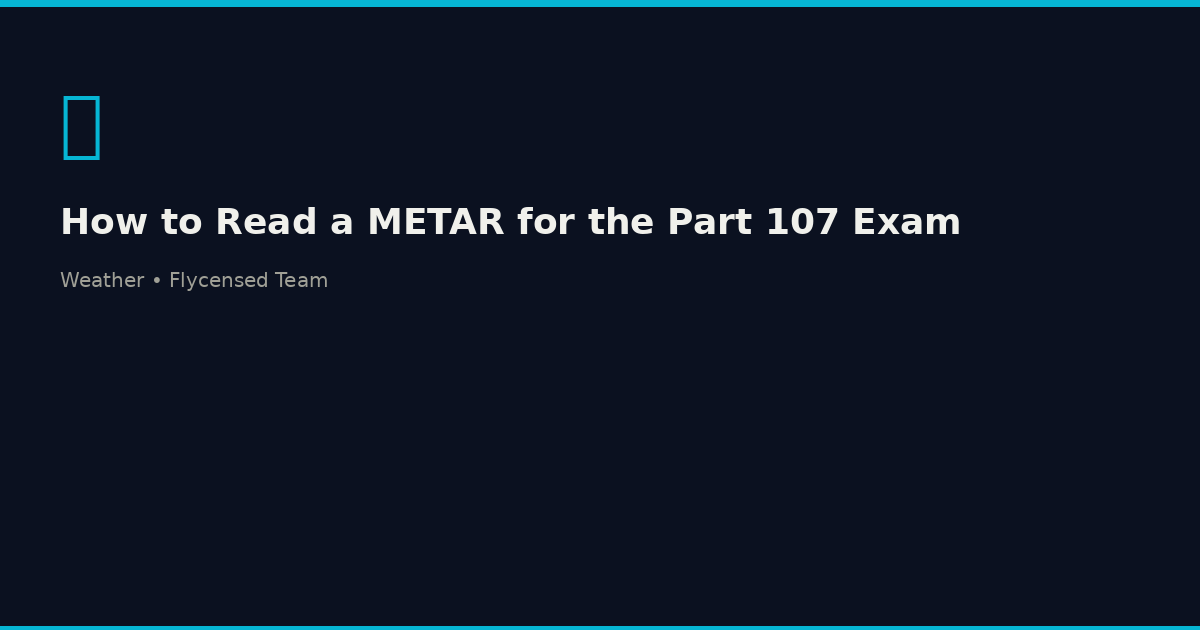 How to Read a METAR for the Part 107 Exam (With Examples)